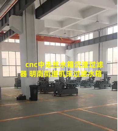cnc中走丝水箱沉渣过滤器 明南街道机床过滤水箱